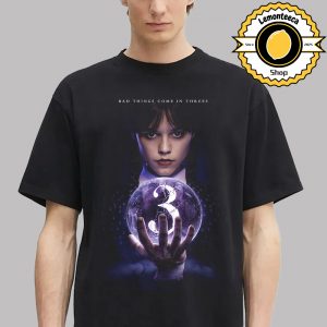 First Poster For Wednesday Season 3 Bad Things Come In Threes Unisex T-Shirt
