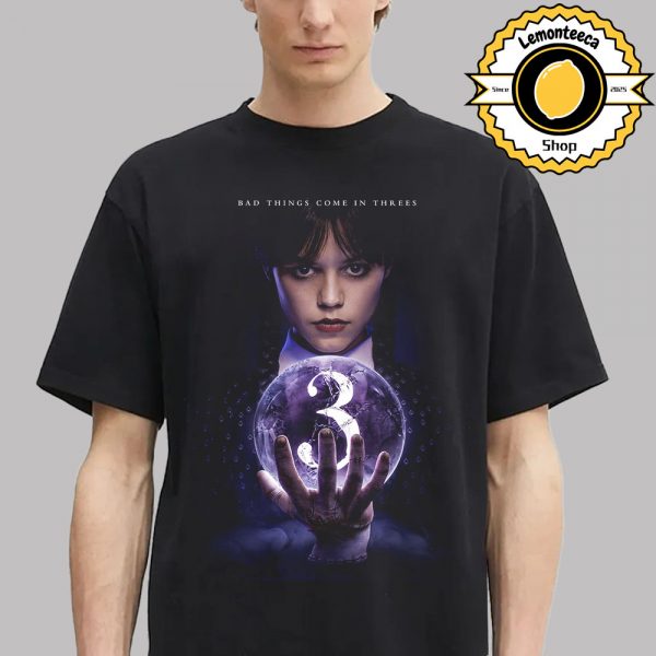 First Poster For Wednesday Season 3 Bad Things Come In Threes Unisex T-Shirt