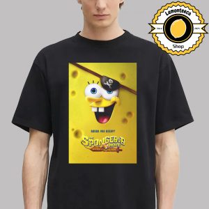 New Poster For The SpongeBob Movie Search For SquarePants Arrrr You Ready Only In Theatres Chrismas 2025 Unisex T-Shirt